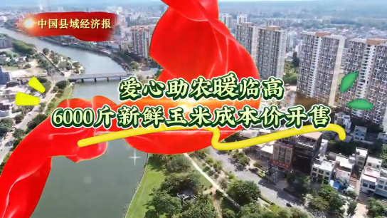 视频｜爱心助农暖临高6000斤新鲜玉米成本价开售
                                                        